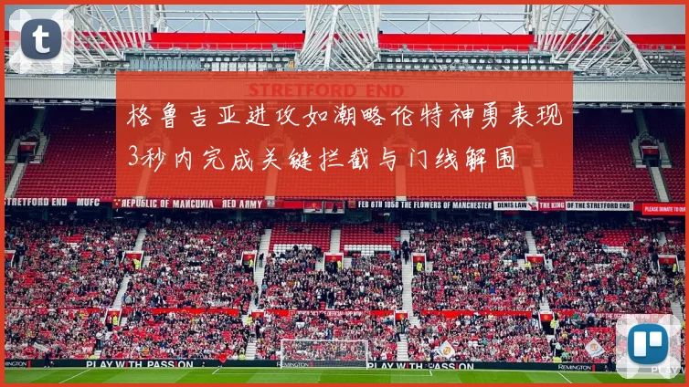 格鲁吉亚进攻如潮略伦特神勇表现3秒内完成关键拦截与门线解围