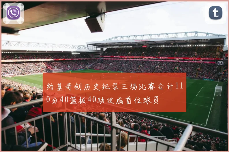约基奇创历史纪录三场比赛合计110分40篮板40助攻成首位球员